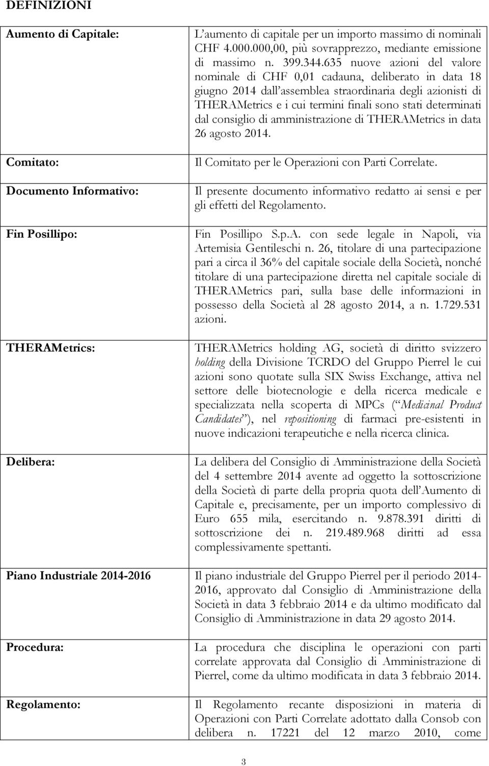635 nuove azioni del valore nominale di CHF 0,01 cadauna, deliberato in data 18 giugno 2014 dall assemblea straordinaria degli azionisti di THERAMetrics e i cui termini finali sono stati determinati