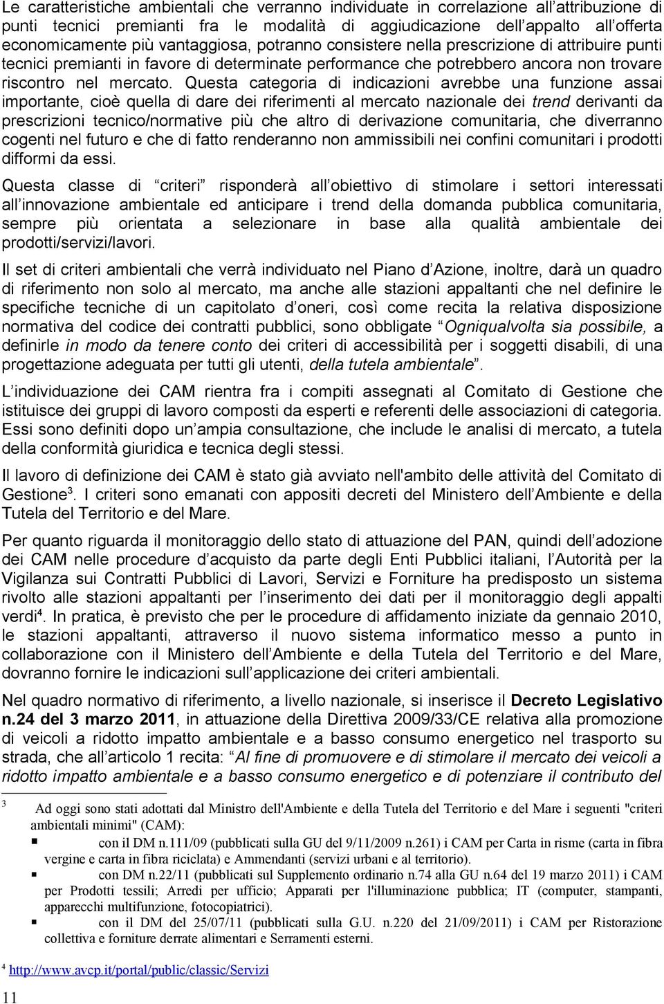 Questa categoria di indicazioni avrebbe una funzione assai importante, cioè quella di dare dei riferimenti al mercato nazionale dei trend derivanti da prescrizioni tecnico/normative più che altro di