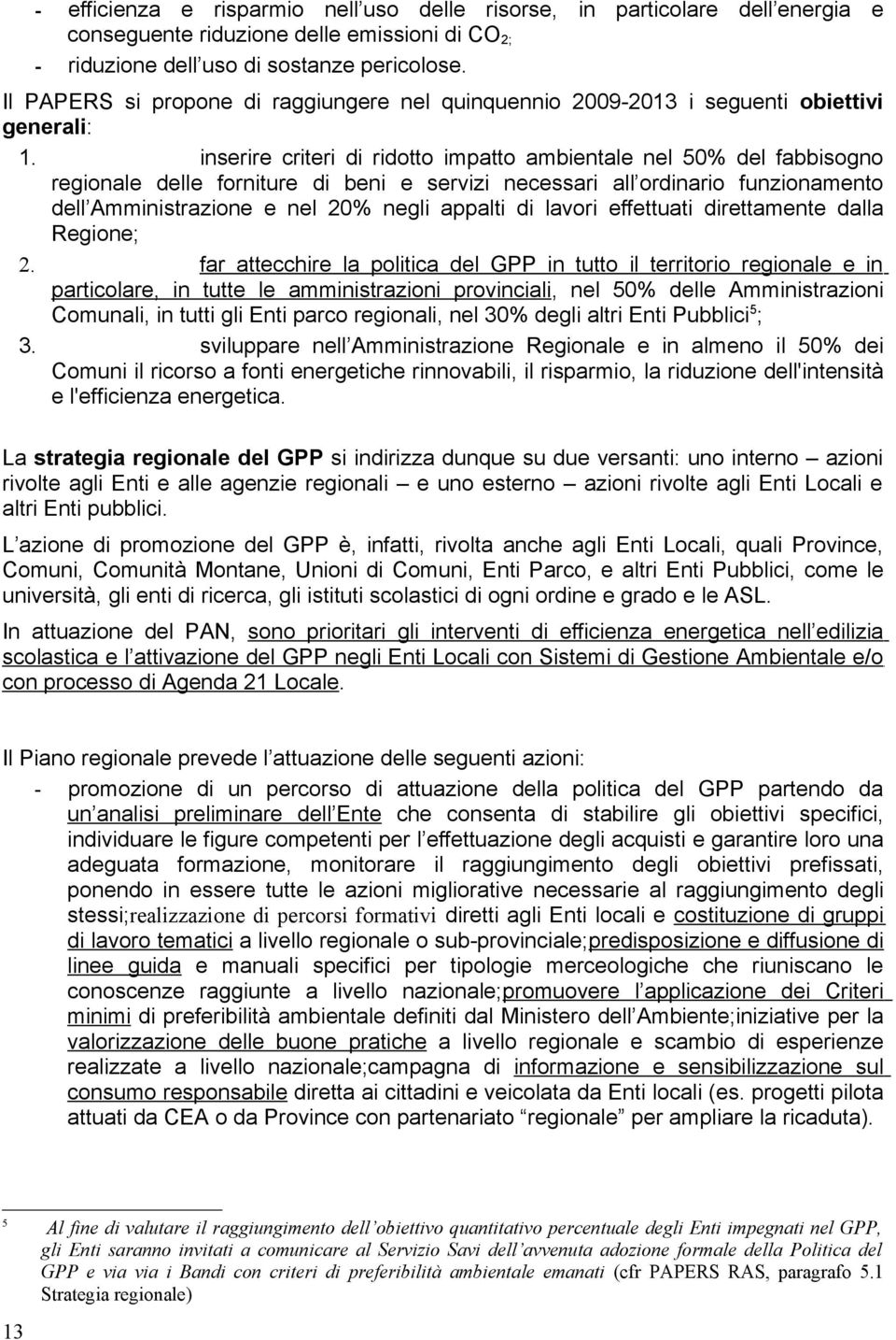 inserire criteri di ridotto impatto ambientale nel 50% del fabbisogno regionale delle forniture di beni e servizi necessari all ordinario funzionamento dell Amministrazione e nel 20% negli appalti di