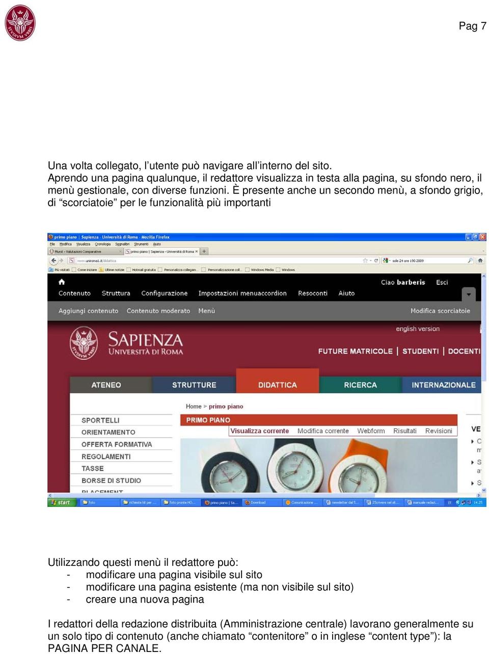 È presente anche un secondo menù, a sfondo grigio, di scorciatoie per le funzionalità più importanti Utilizzando questi menù il redattore può: - modificare una pagina