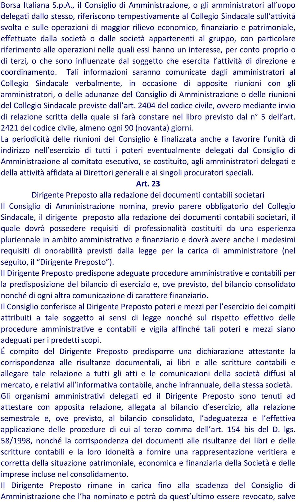 economico, finanziario e patrimoniale, effettuate dalla società o dalle società appartenenti al gruppo, con particolare riferimento alle operazioni nelle quali essi hanno un interesse, per conto