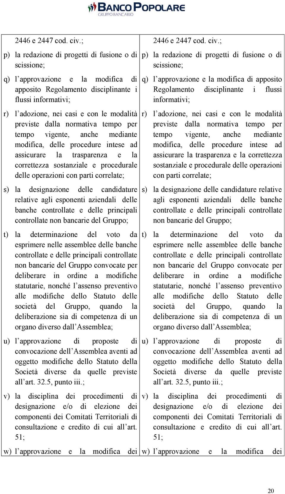 dalla normativa tempo per tempo vigente, anche mediante modifica, delle procedure intese ad assicurare la trasparenza e la correttezza sostanziale e procedurale delle operazioni con parti correlate;