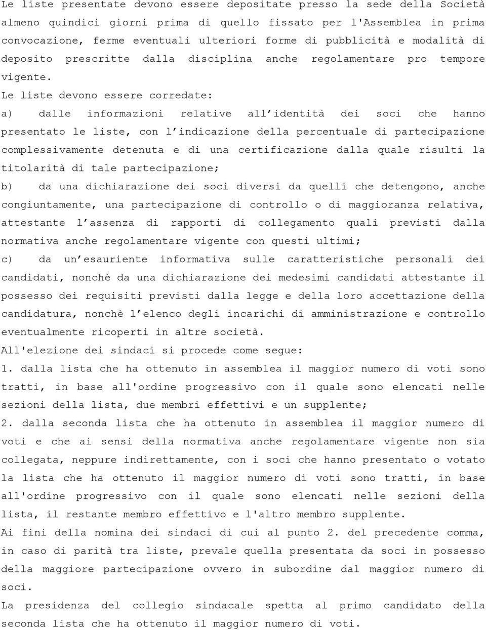 Le liste devono essere corredate: a) dalle informazioni relative all identità dei soci che hanno presentato le liste, con l indicazione della percentuale di partecipazione complessivamente detenuta e