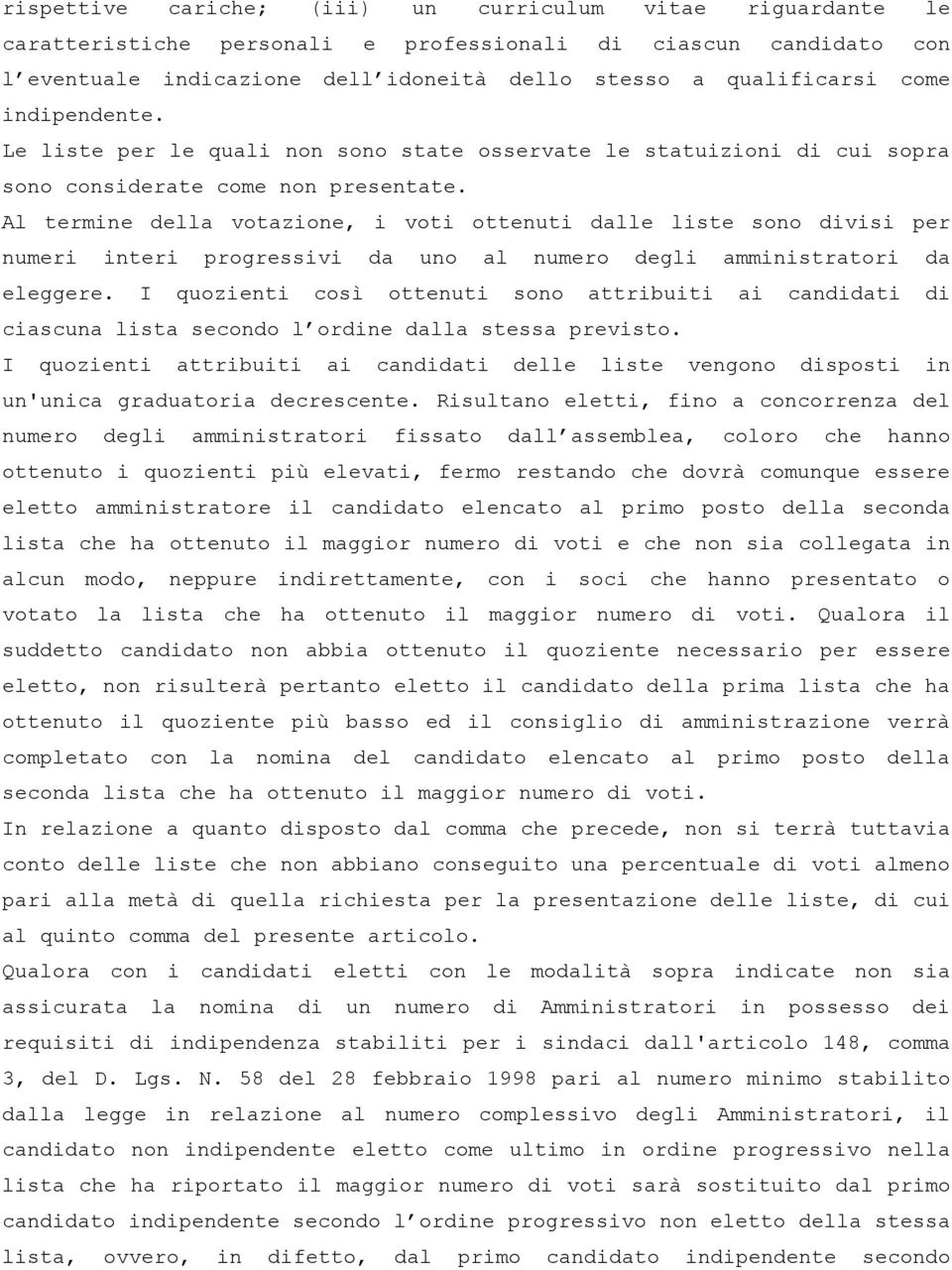 Al termine della votazione, i voti ottenuti dalle liste sono divisi per numeri interi progressivi da uno al numero degli amministratori da eleggere.