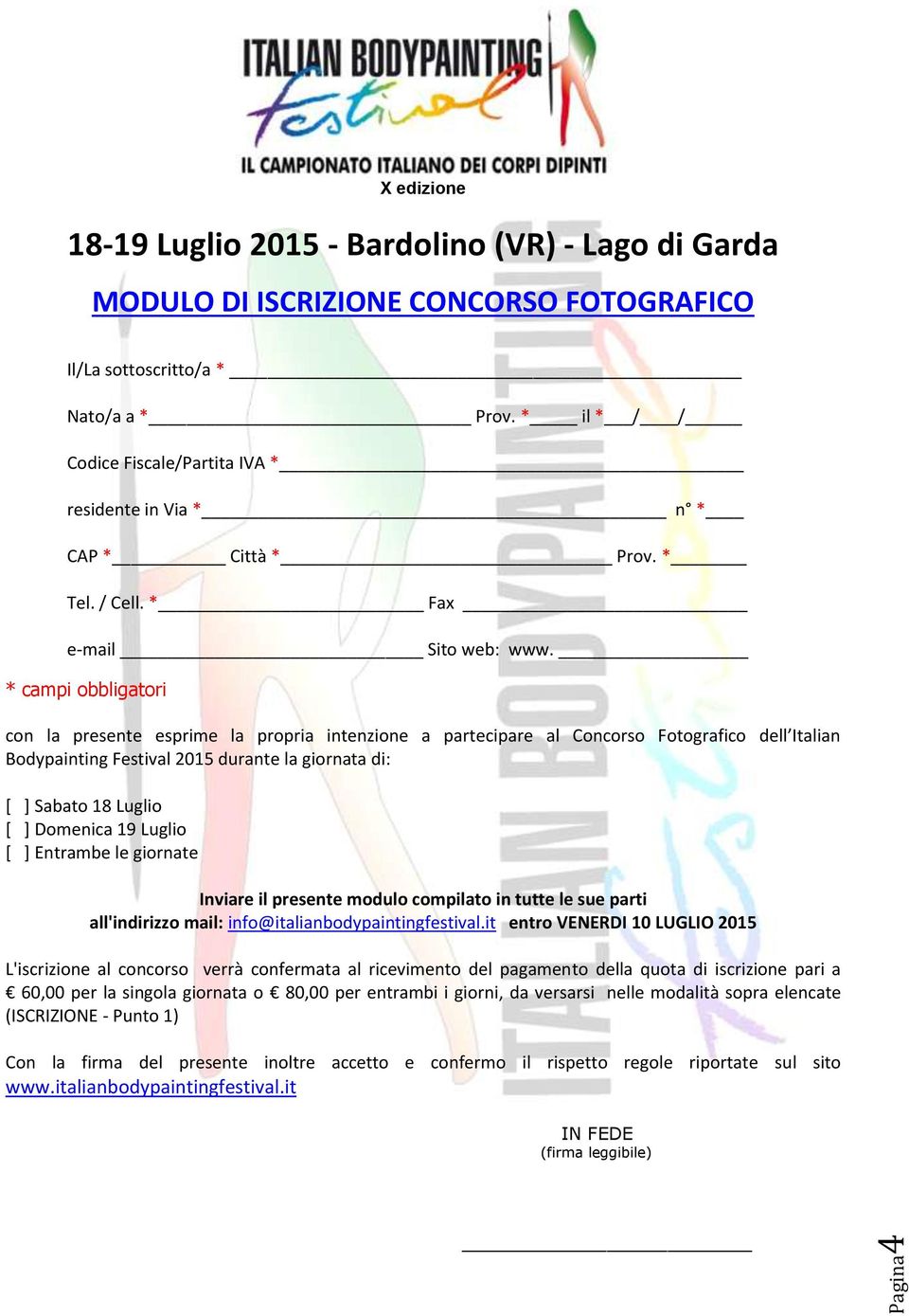 * campi obbligatori con la presente esprime la propria intenzione a partecipare al Concorso Fotografico dell Italian Bodypainting Festival 2015 durante la giornata di: [ ] Sabato 18 Luglio [ ]