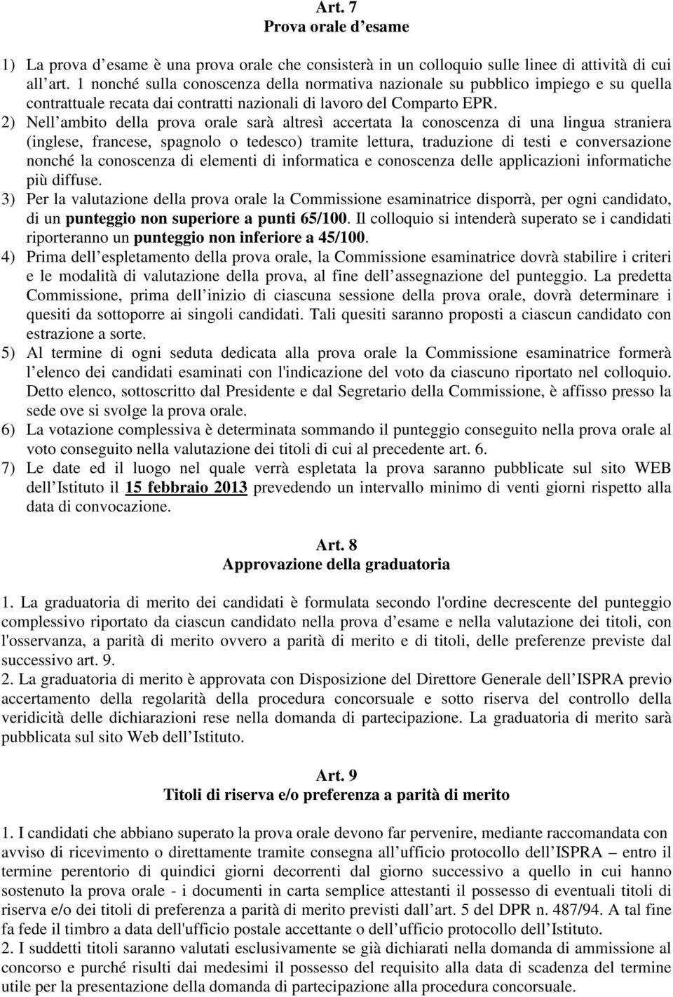 2) Nell ambito della prova orale sarà altresì accertata la conoscenza di una lingua straniera (inglese, francese, spagnolo o tedesco) tramite lettura, traduzione di testi e conversazione nonché la