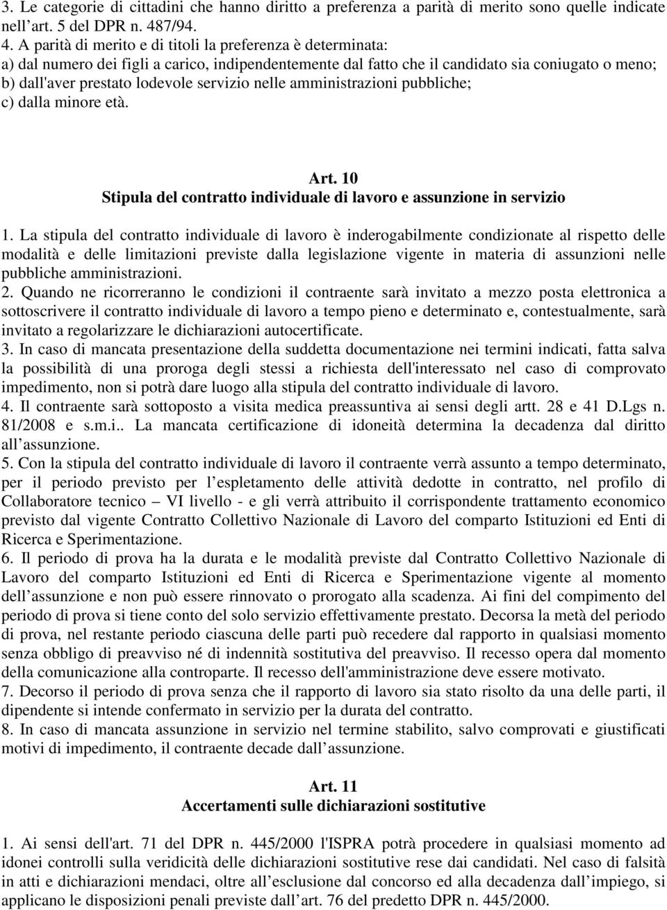 A parità di merito e di titoli la preferenza è determinata: a) dal numero dei figli a carico, indipendentemente dal fatto che il candidato sia coniugato o meno; b) dall'aver prestato lodevole