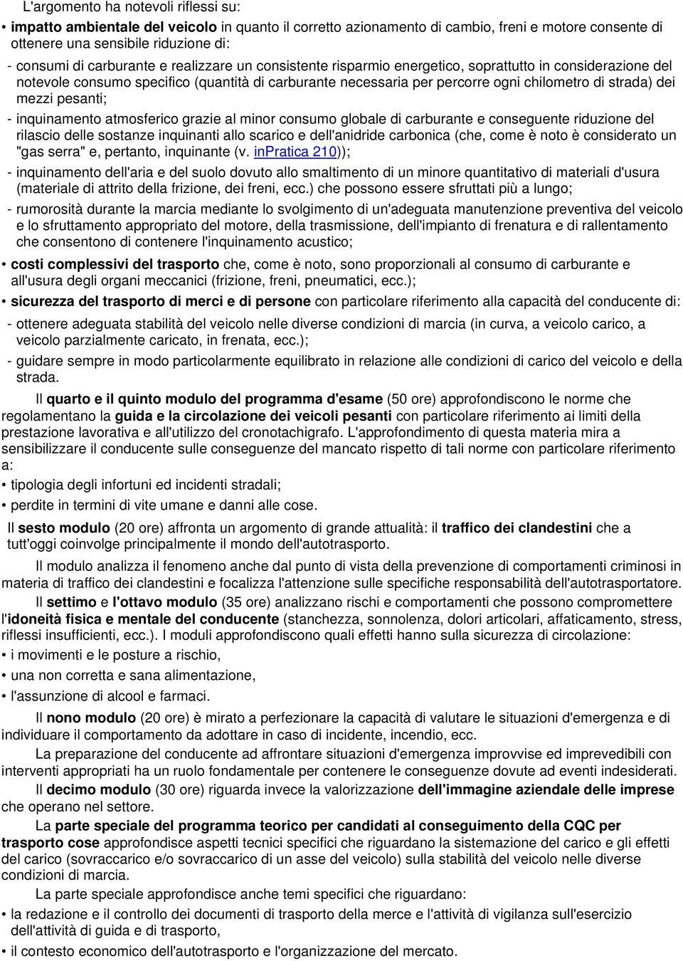 dei mezzi pesanti; - inquinamento atmosferico grazie al minor consumo globale di carburante e conseguente riduzione del rilascio delle sostanze inquinanti allo scarico e dell'anidride carbonica (che,