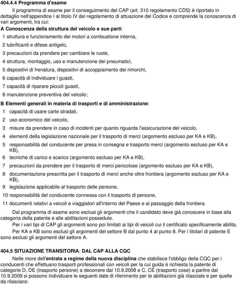 del veicolo e sue parti: 1 struttura e funzionamento dei motori a combustione interna, 2 lubrificanti e difese antigelo, 3 precauzioni da prendere per cambiare le ruote, 4 struttura, montaggio, uso e