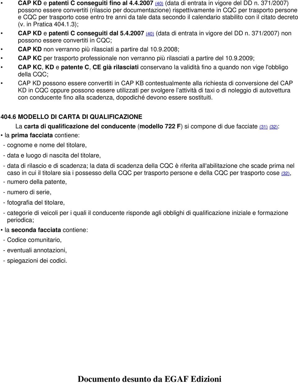 il citato decreto (v. in Pratica 404.1.3); CAP KD e patenti C conseguiti dal 5.4.2007 (40) (data di entrata in vigore del DD n.