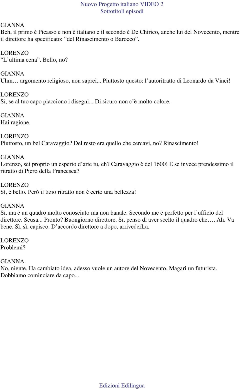 Piuttosto, un bel Caravaggio? Del resto era quello che cercavi, no? Rinascimento! Lorenzo, sei proprio un esperto d arte tu, eh? Caravaggio è del 1600!