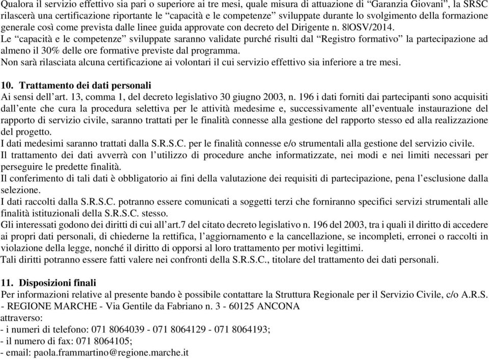 Le capacità e le competenze sviluppate saranno validate purché risulti dal Registro formativo la partecipazione ad almeno il 30% delle ore formative previste dal programma.