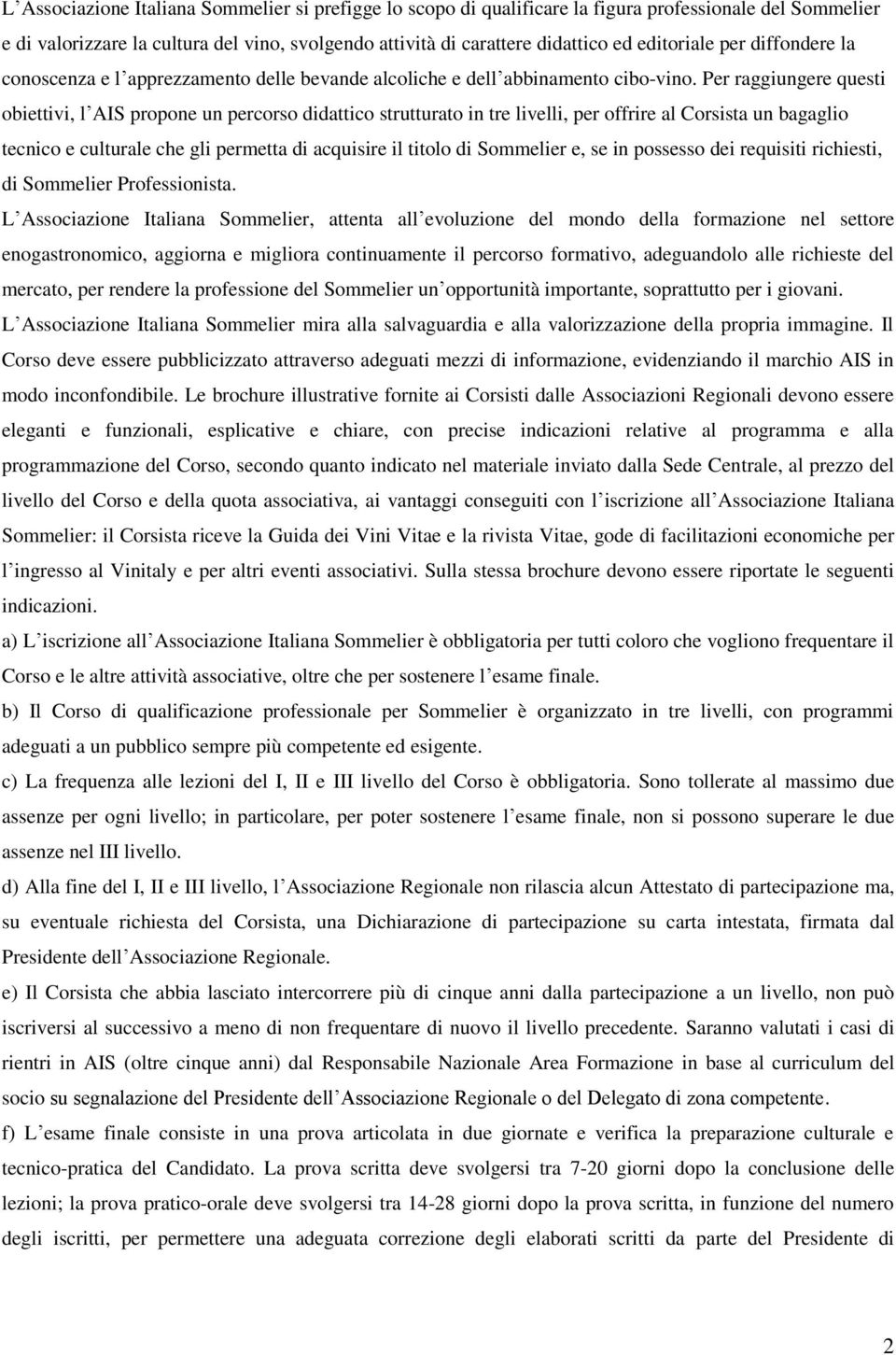 Per raggiungere questi obiettivi, l AIS propone un percorso didattico strutturato in tre livelli, per offrire al Corsista un bagaglio tecnico e culturale che gli permetta di acquisire il titolo di