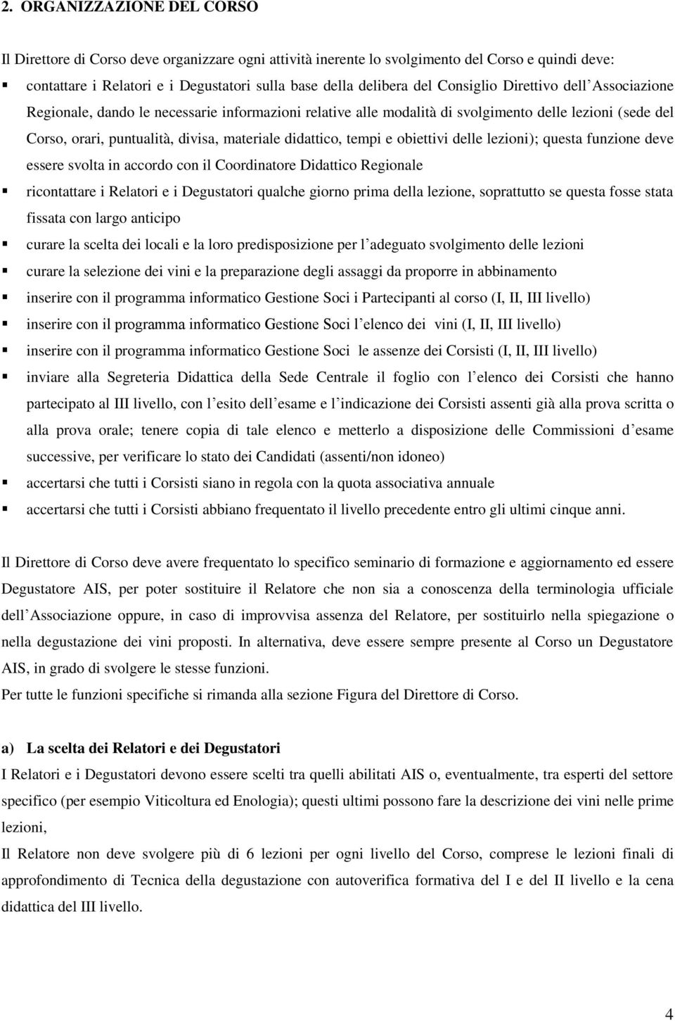 tempi e obiettivi delle lezioni); questa funzione deve essere svolta in accordo con il Coordinatore Didattico Regionale ricontattare i Relatori e i Degustatori qualche giorno prima della lezione,