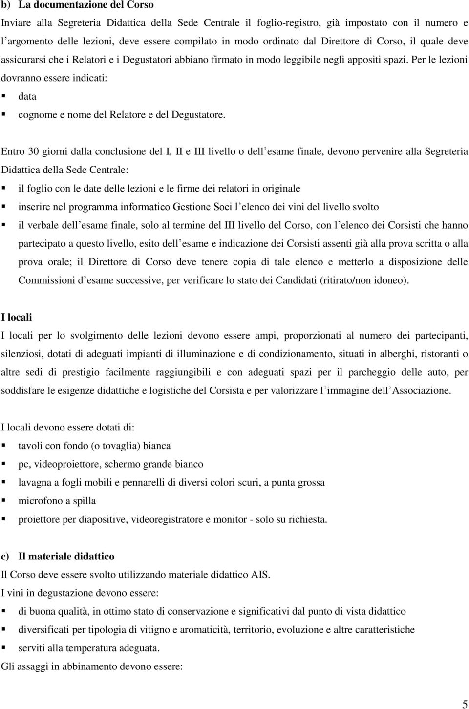 Per le lezioni dovranno essere indicati: data cognome e nome del Relatore e del Degustatore.