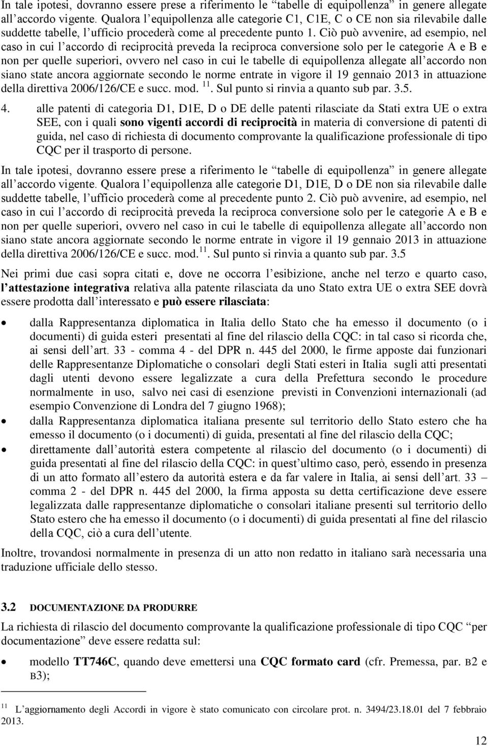 Ciò può avvenire, ad esempio, nel caso in cui l accordo di reciprocità preveda la reciproca conversione solo per le categorie A e B e non per quelle superiori, ovvero nel caso in cui le tabelle di