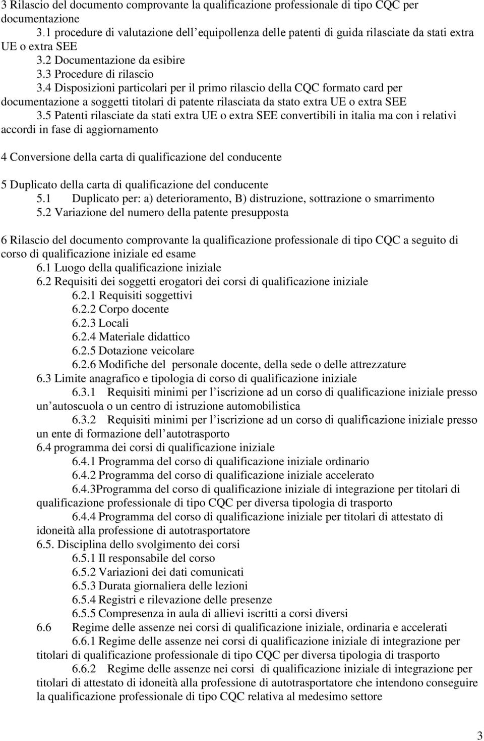 4 Disposizioni particolari per il primo rilascio della CQC formato card per documentazione a soggetti titolari di patente rilasciata da stato extra UE o extra SEE 3.