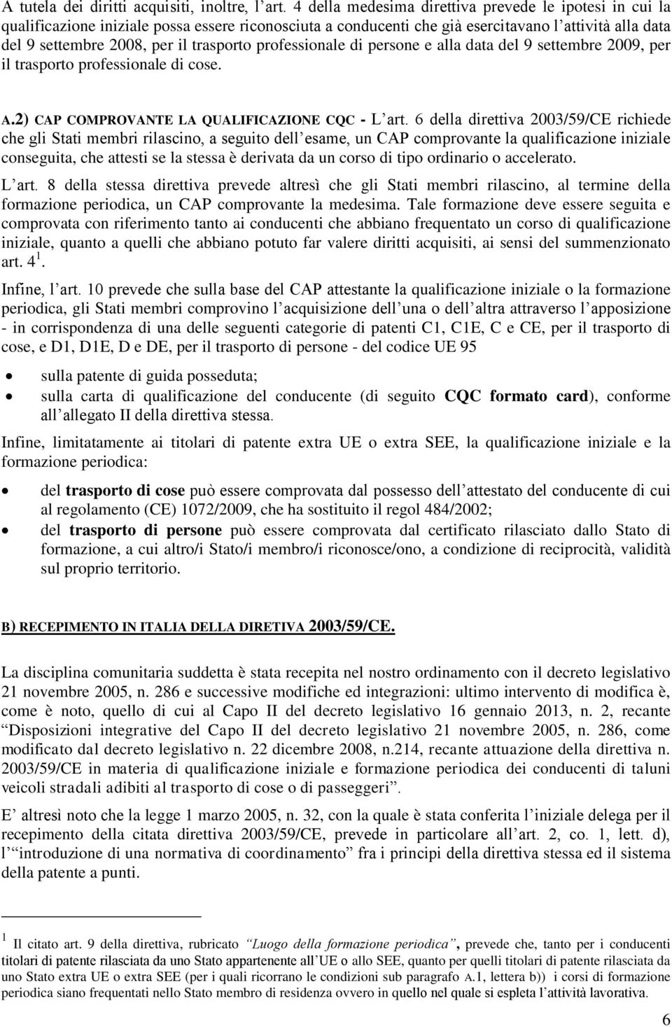 professionale di persone e alla data del 9 settembre 2009, per il trasporto professionale di cose. A.2) CAP COMPROVANTE LA QUALIFICAZIONE CQC - L art.