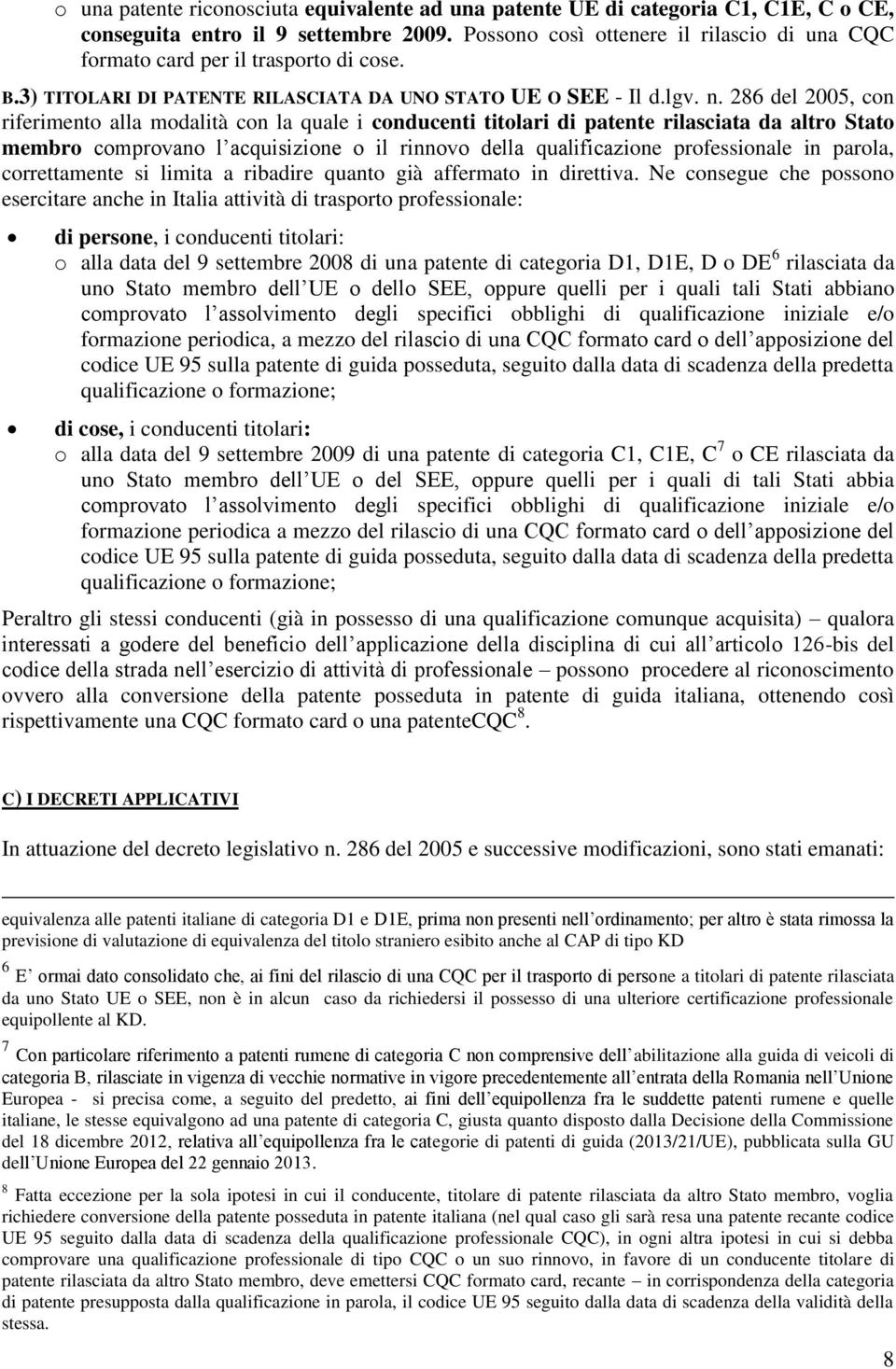 286 del 2005, con riferimento alla modalità con la quale i conducenti titolari di patente rilasciata da altro Stato membro comprovano l acquisizione o il rinnovo della qualificazione professionale in