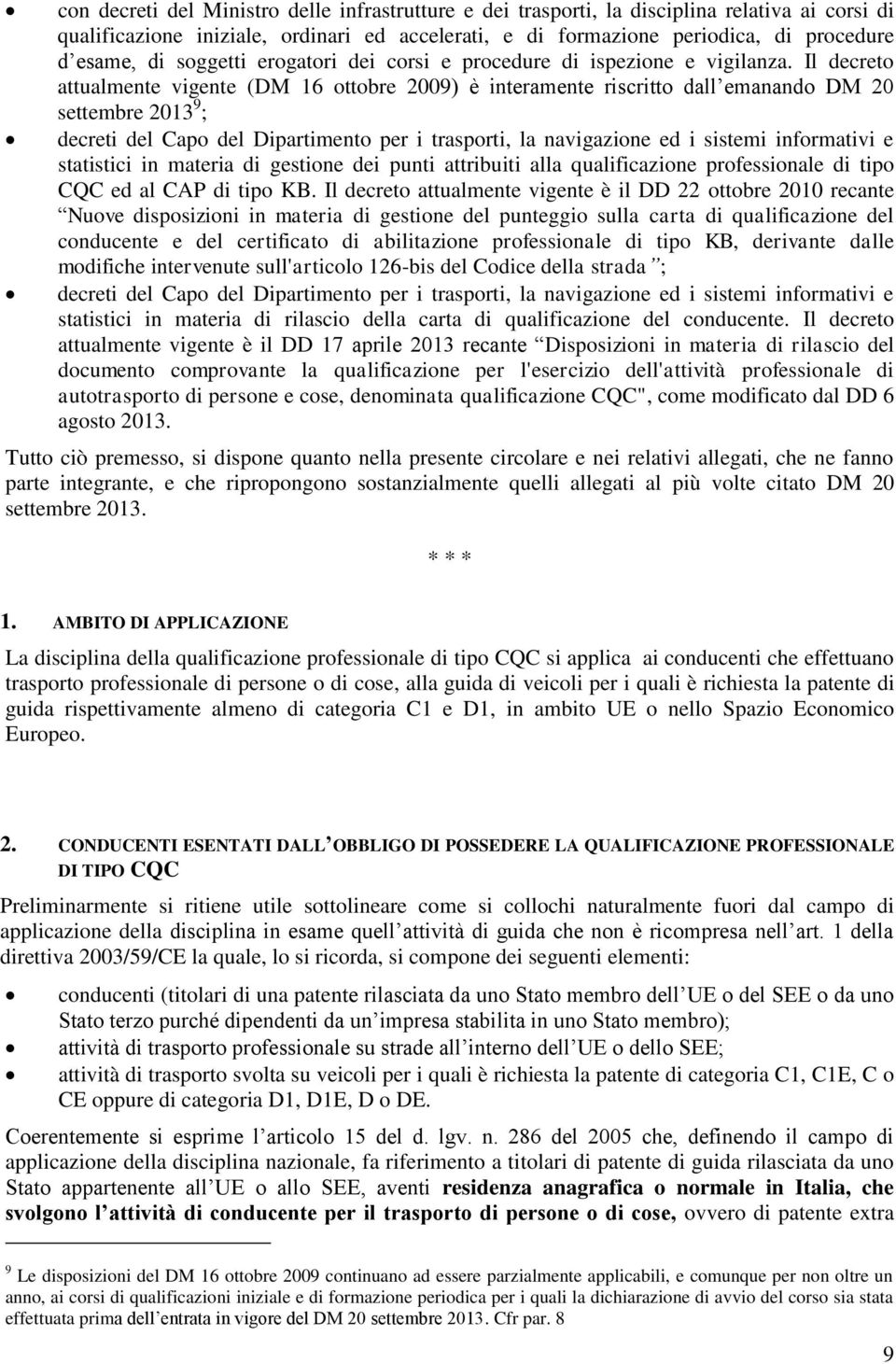 Il decreto attualmente vigente (DM 16 ottobre 2009) è interamente riscritto dall emanando DM 20 settembre 2013 9 ; decreti del Capo del Dipartimento per i trasporti, la navigazione ed i sistemi