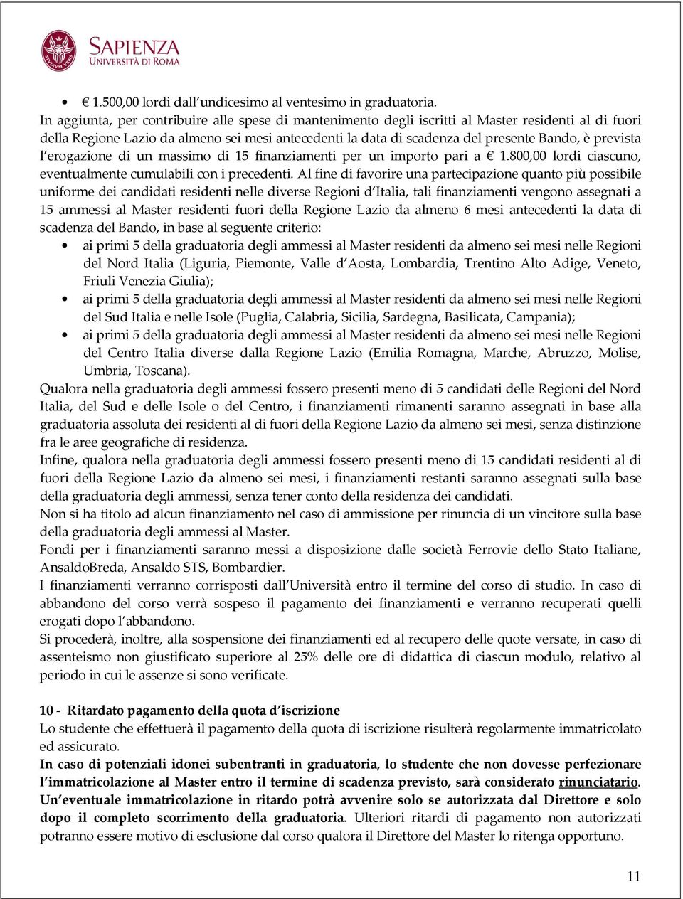 prevista l erogazione di un massimo di 15 finanziamenti per un importo pari a 1.800,00 lordi ciascuno, eventualmente cumulabili con i precedenti.