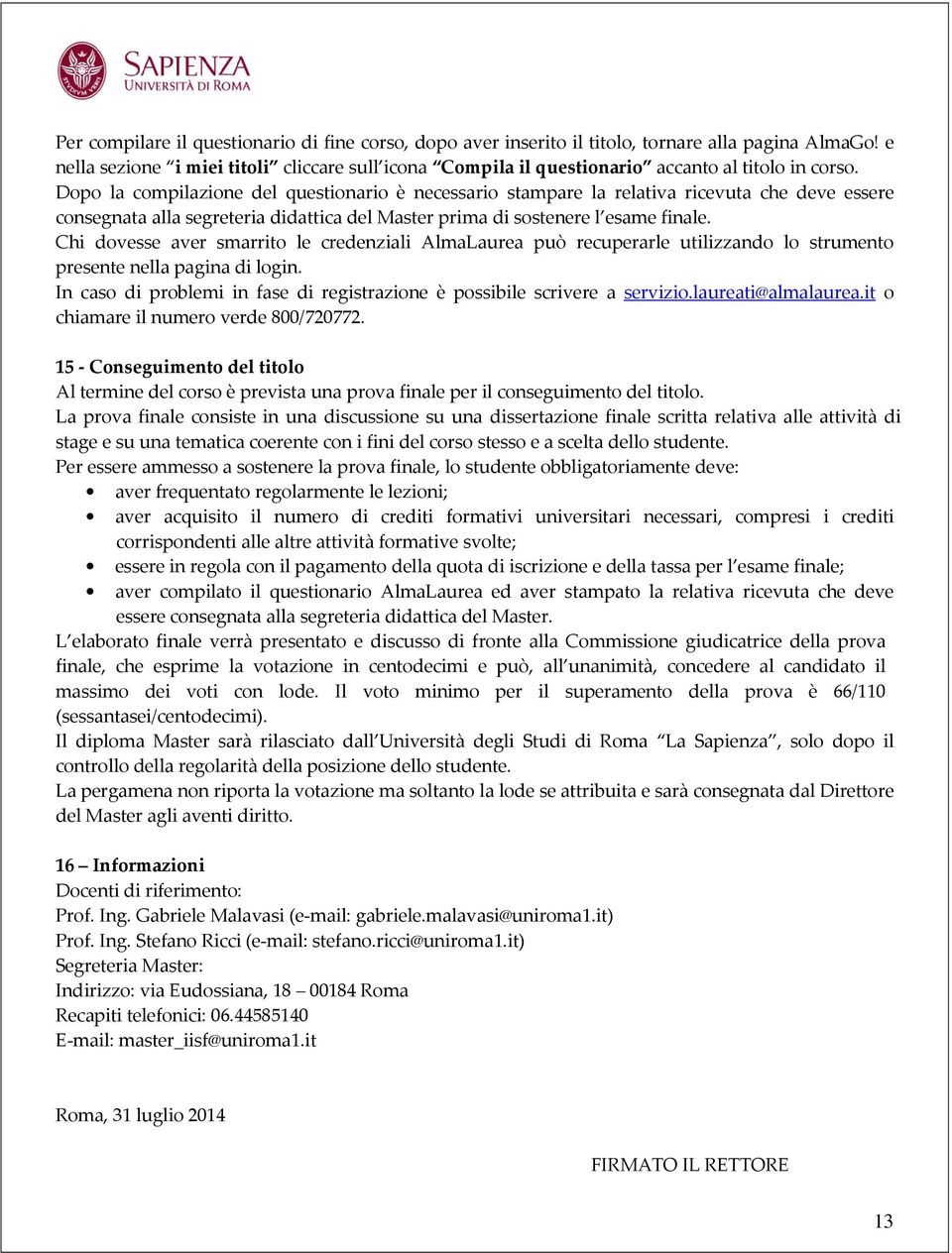 Dopo la compilazione del questionario è necessario stampare la relativa ricevuta che deve essere consegnata alla segreteria didattica del Master prima di sostenere l esame finale.