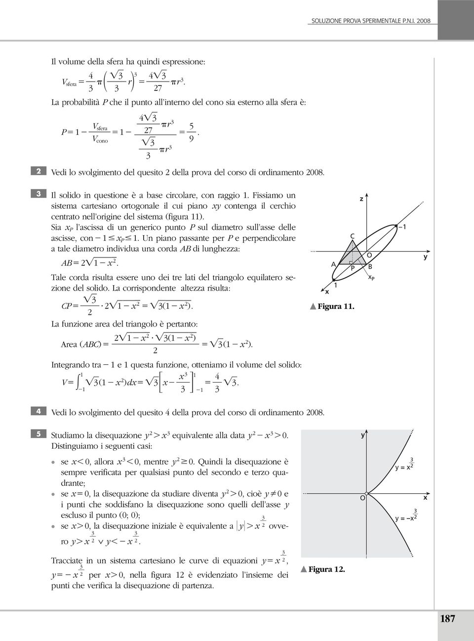 Il solido in questione è a base circolare, con raggio. Fissiamo un sistema cartesiano ortogonale il cui piano contenga il cerchio centrato nell origine del sistema (figura ).