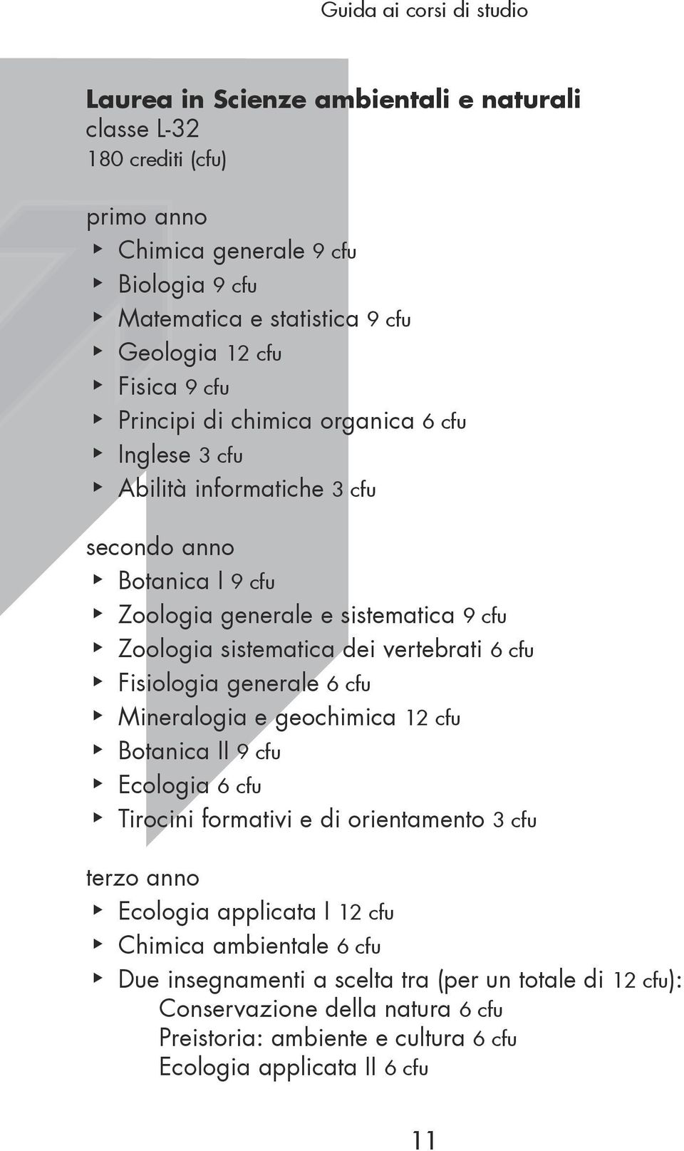 vertebrati 6 cfu Fisiologia generale 6 cfu Mineralogia e geochimica 12 cfu Botanica II 9 cfu Ecologia 6 cfu Tirocini formativi e di orientamento 3 cfu terzo anno Ecologia applicata I 12