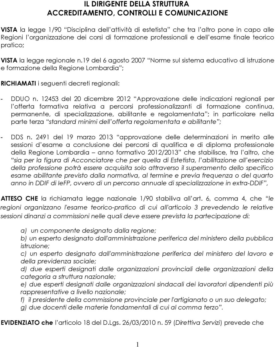 19 del 6 agosto 2007 Norme sul sistema educativo di istruzione e formazione della Regione Lombardia ; RICHIAMATI i seguenti decreti regionali: - DDUO n.