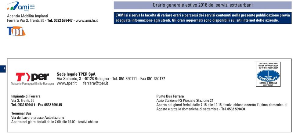 Gli orari aggiornati sono disponibili sui siti internet delle aziende. 3 Sede legale TPER SpA Via Saliceto, 3-40128 Bologna - Tel. 051 350111 - Fax 051 350177 www.tper.it ferrara@tper.