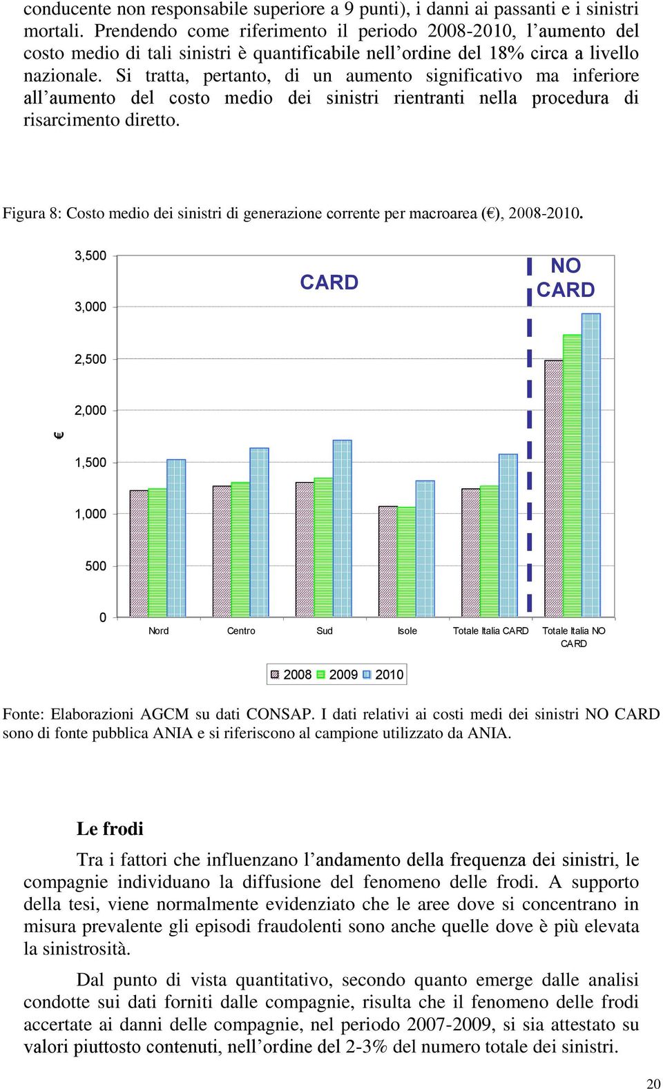 Si tratta, pertanto, di un aumento significativo ma inferiore all aumento del costo medio dei sinistri rientranti nella procedura di risarcimento diretto.