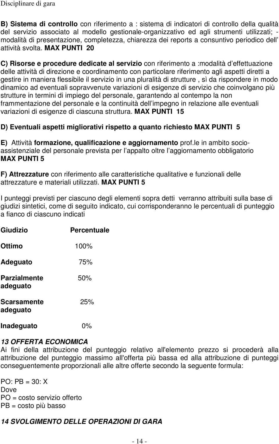 MAX PUNTI 20 C) Risorse e procedure dedicate al servizio con riferimento a :modalità d effettuazione delle attività di direzione e coordinamento con particolare riferimento agli aspetti diretti a