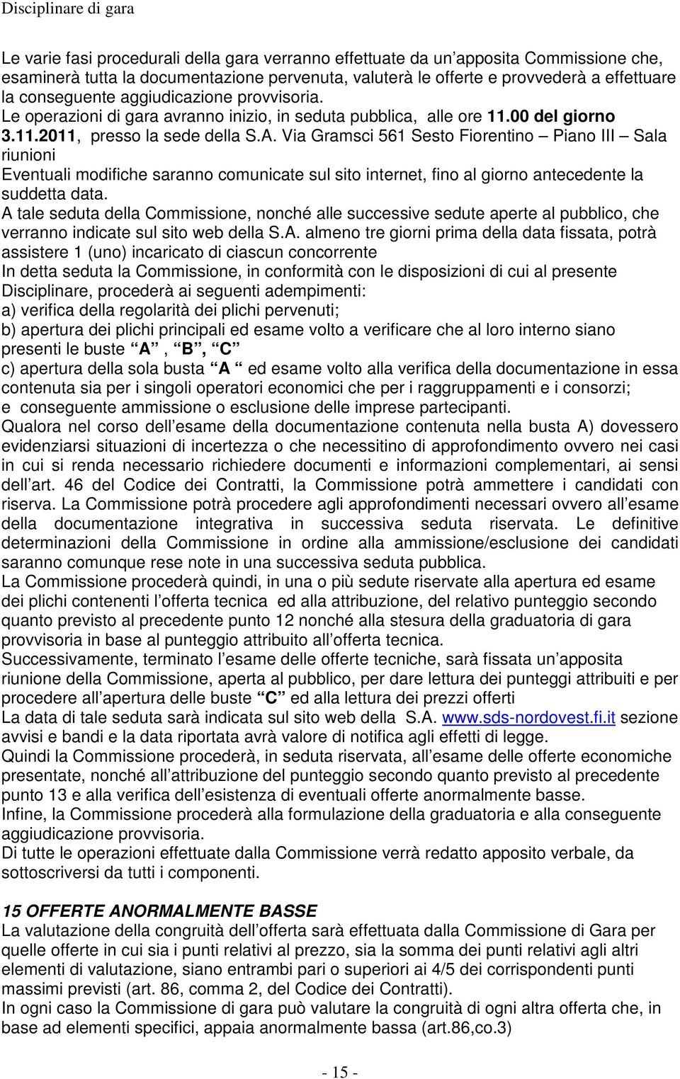 Via Gramsci 561 Sesto Fiorentino Piano III Sala riunioni Eventuali modifiche saranno comunicate sul sito internet, fino al giorno antecedente la suddetta data.