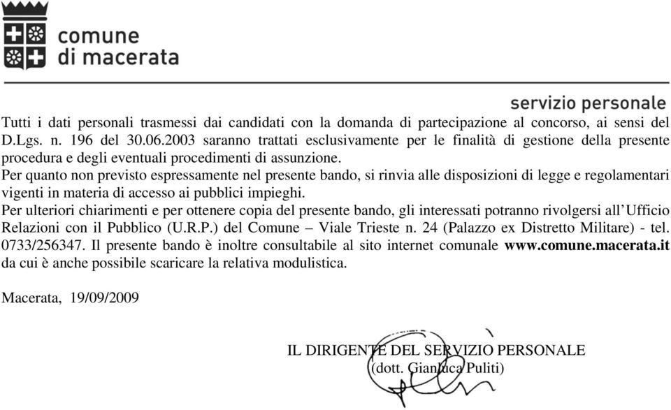 Per quanto non previsto espressamente nel presente bando, si rinvia alle disposizioni di legge e regolamentari vigenti in materia di accesso ai pubblici impieghi.