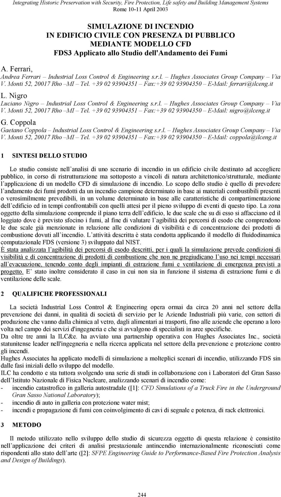 Nigro Luciano Nigro Industrial Loss Control & Engineering s.r.l. Hughes Associates Group Company Via V. Monti 52, 20017 Rho MI Tel. +39 02 93904351 Fax:+39 02 93904350 E-Mail: nigro@ilceng.it G.