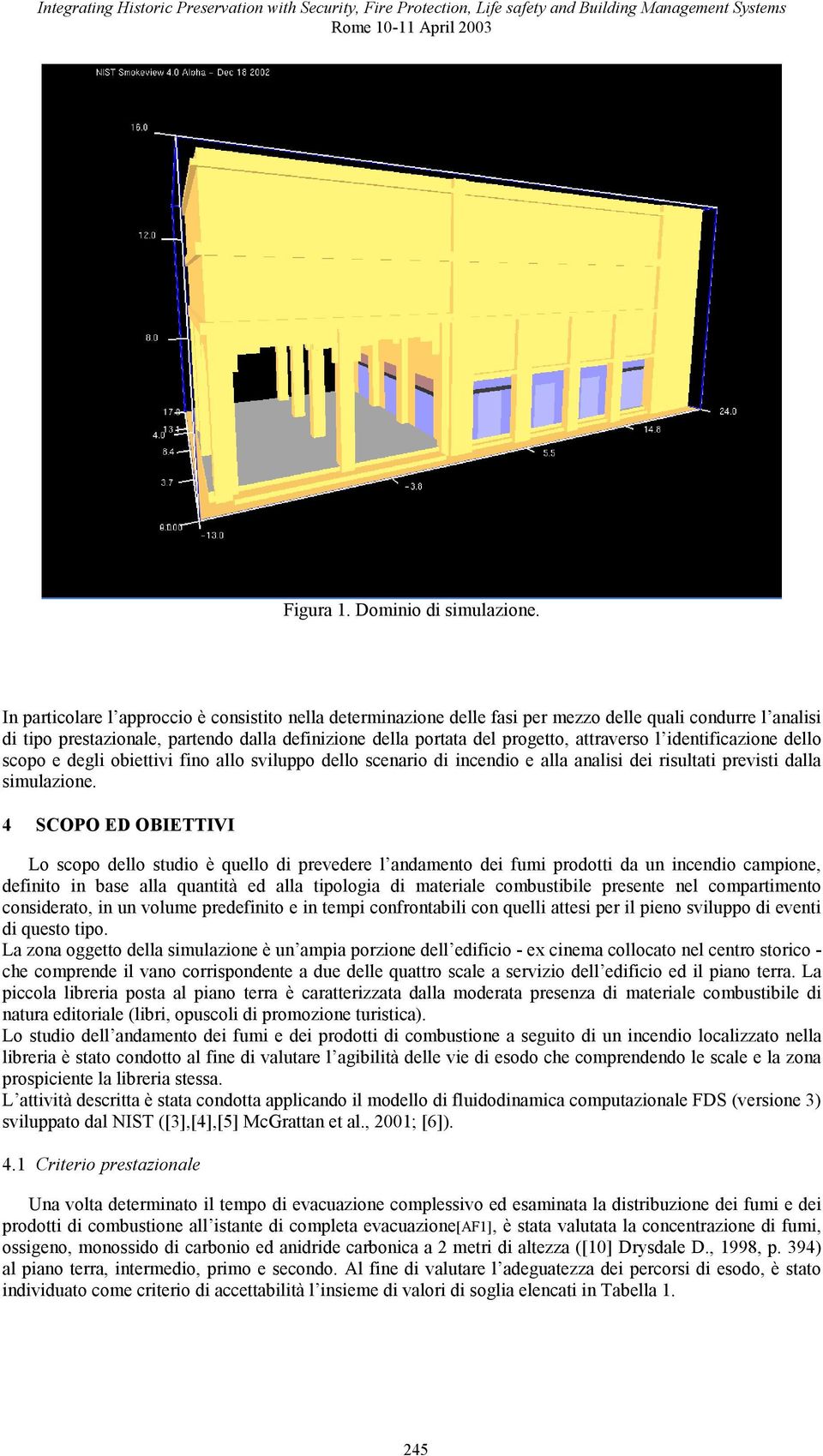 attraverso l identificazione dello scopo e degli obiettivi fino allo sviluppo dello scenario di incendio e alla analisi dei risultati previsti dalla simulazione.