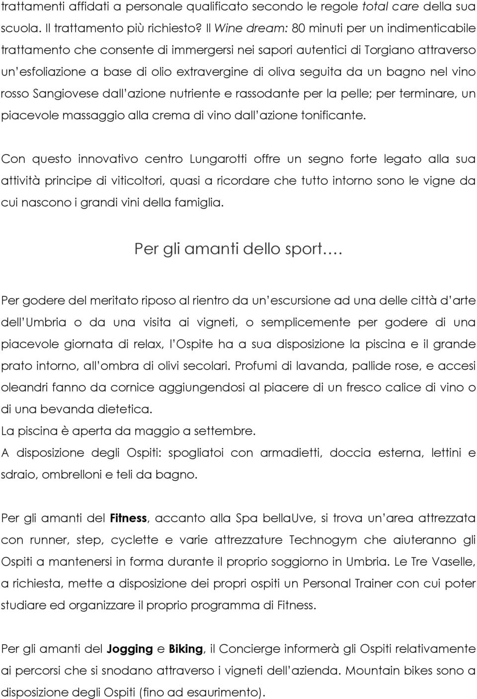 bagno nel vino rosso Sangiovese dall azione nutriente e rassodante per la pelle; per terminare, un piacevole massaggio alla crema di vino dall azione tonificante.