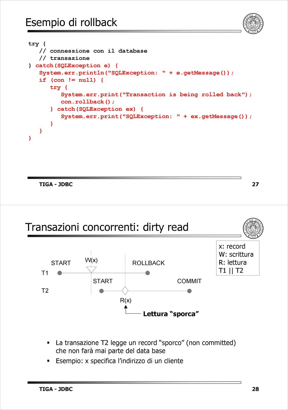 getmessage()); TIGA - JDBC 27 Transazioni concorrenti: dirty read T1 START W(x) START ROLLBACK COMMIT x: record W: scrittura R: lettura T1 T2 T2 R(x)