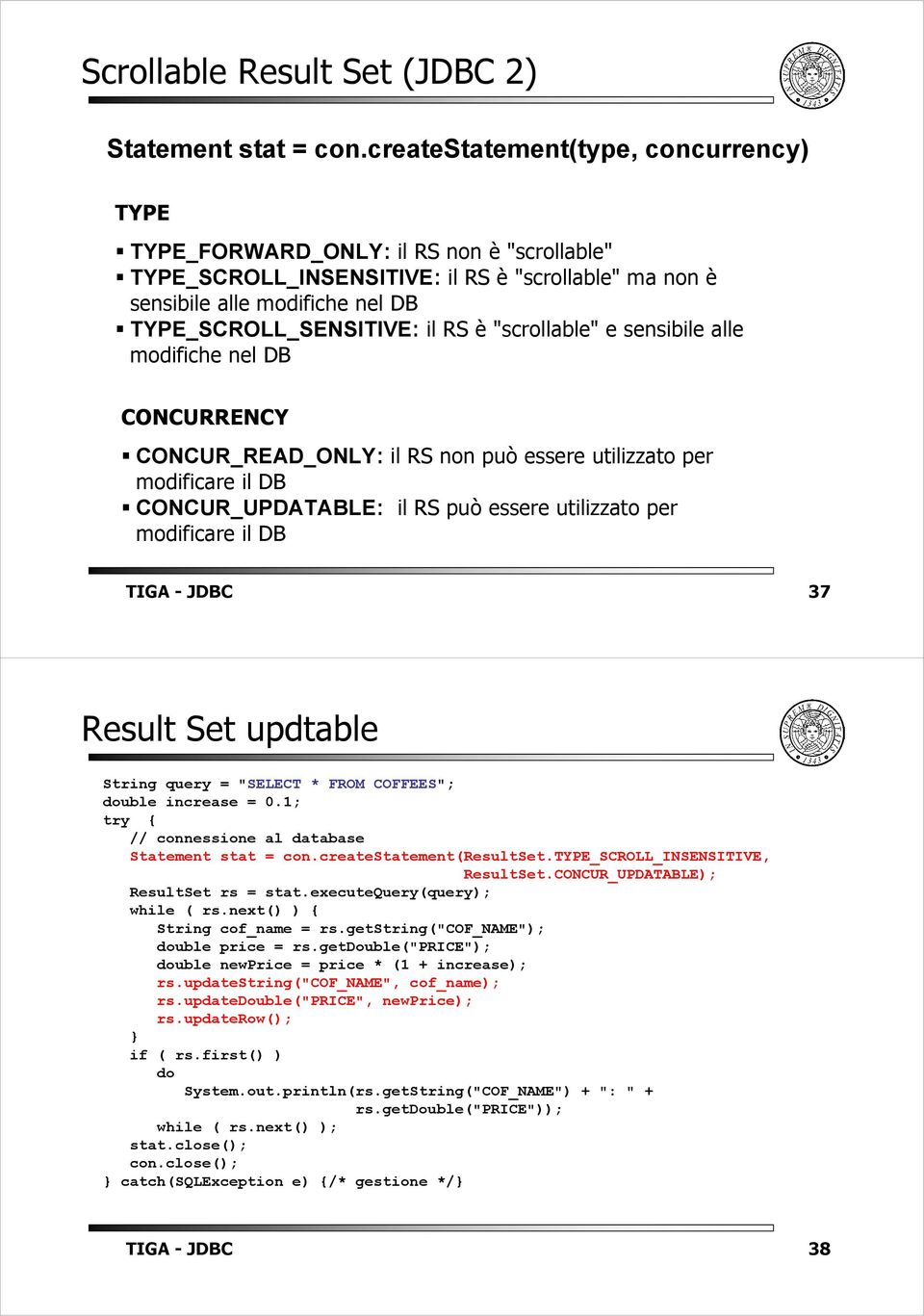 sensibe alle modifiche nel DB CONCURRENCY CONCUR_READ_ONLY: RS non può essere utizzato per modificare DB CONCUR_UPDATABLE: RS può essere utizzato per modificare DB TIGA - JDBC 37 Result Set updtable