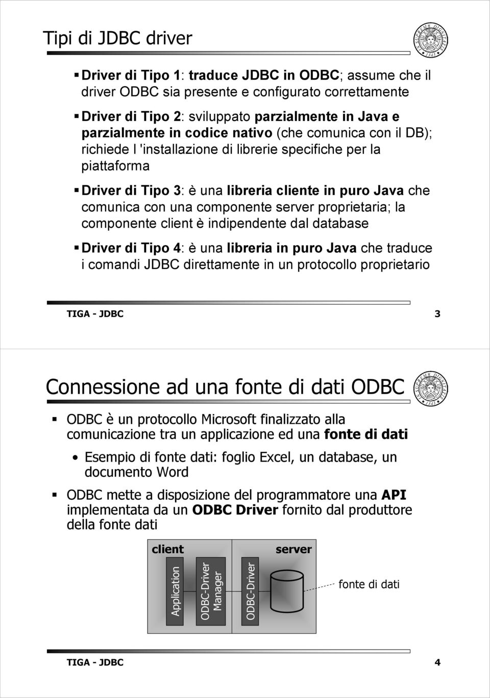 proprietaria; la componente client è indipendente dal database Driver di Tipo 4: è una libreria in puro Java che traduce i comandi JDBC direttamente in un protocollo proprietario TIGA - JDBC 3