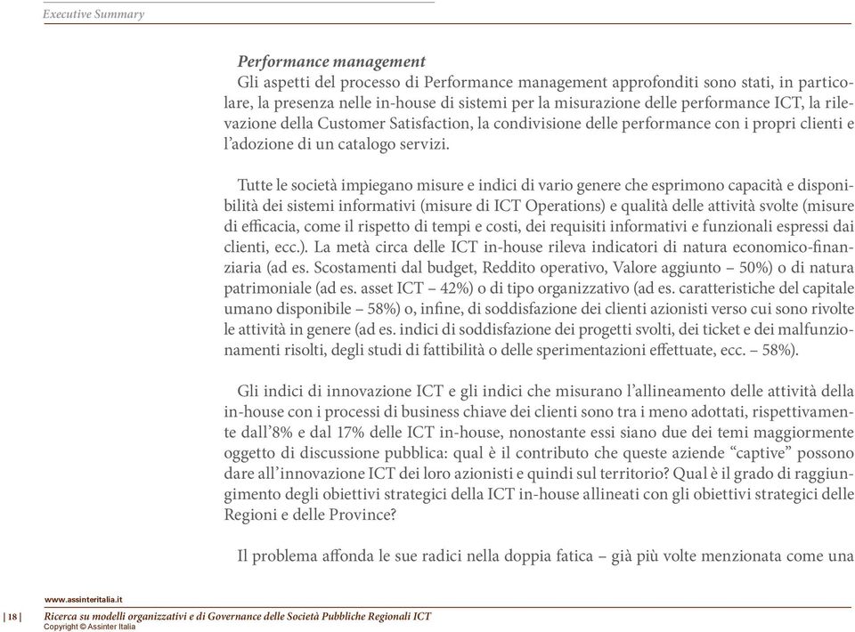 Tutte le società impiegano misure e indici di vario genere che esprimono capacità e disponibilità dei sistemi informativi (misure di ICT Operations) e qualità delle attività svolte (misure di