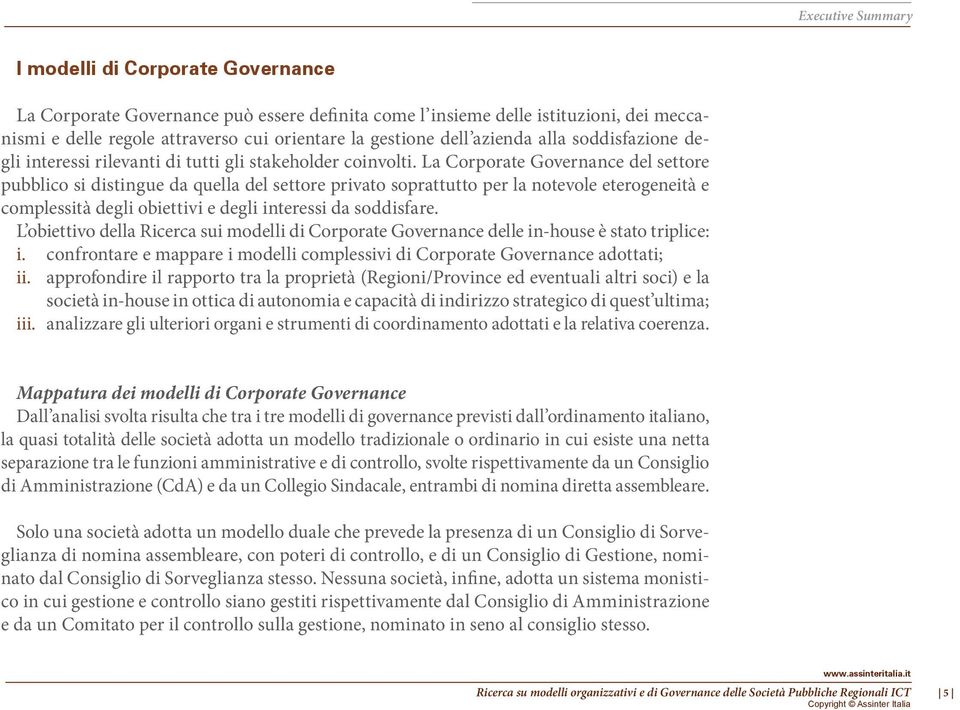 La Corporate Governance del settore pubblico si distingue da quella del settore privato soprattutto per la notevole eterogeneità e complessità degli obiettivi e degli interessi da soddisfare.