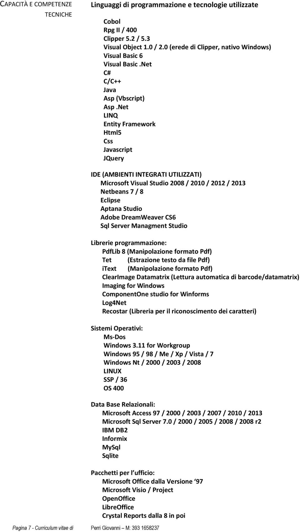 Net LINQ Entity Framework Html5 Css Javascript JQuery Pagina 7 - Curriculum vitae di Perri Giovanni M: 393 1658237 IDE (AMBIENTI INTEGRATI UTILIZZATI) Microsoft Visual Studio 2008 / 2010 / 2012 /