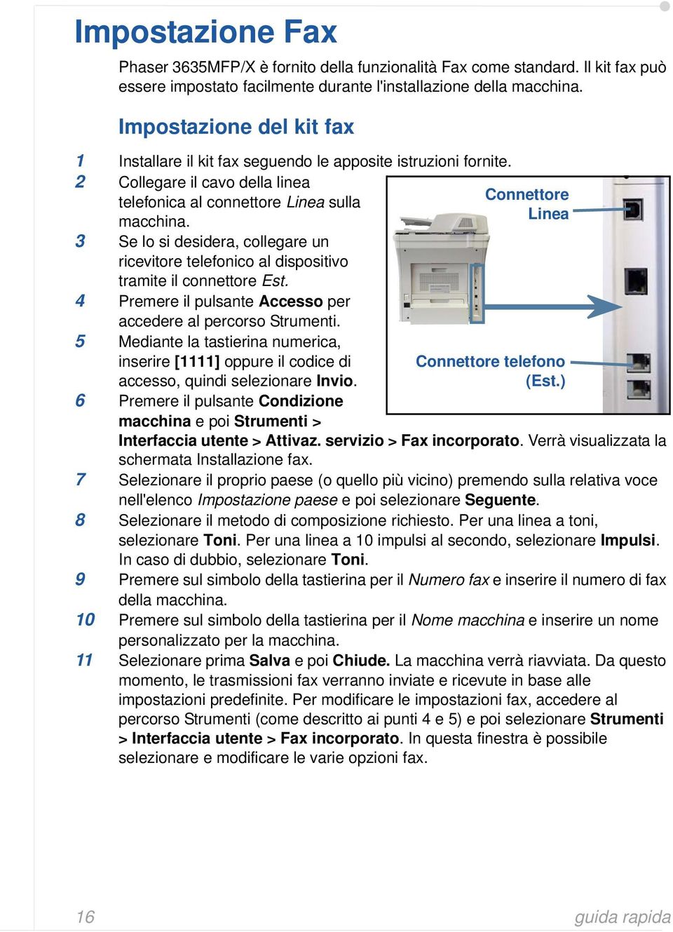 3 Se lo si desidera, collegare un ricevitore telefonico al dispositivo tramite il connettore Est. 4 Premere il pulsante Accesso per accedere al percorso Strumenti.