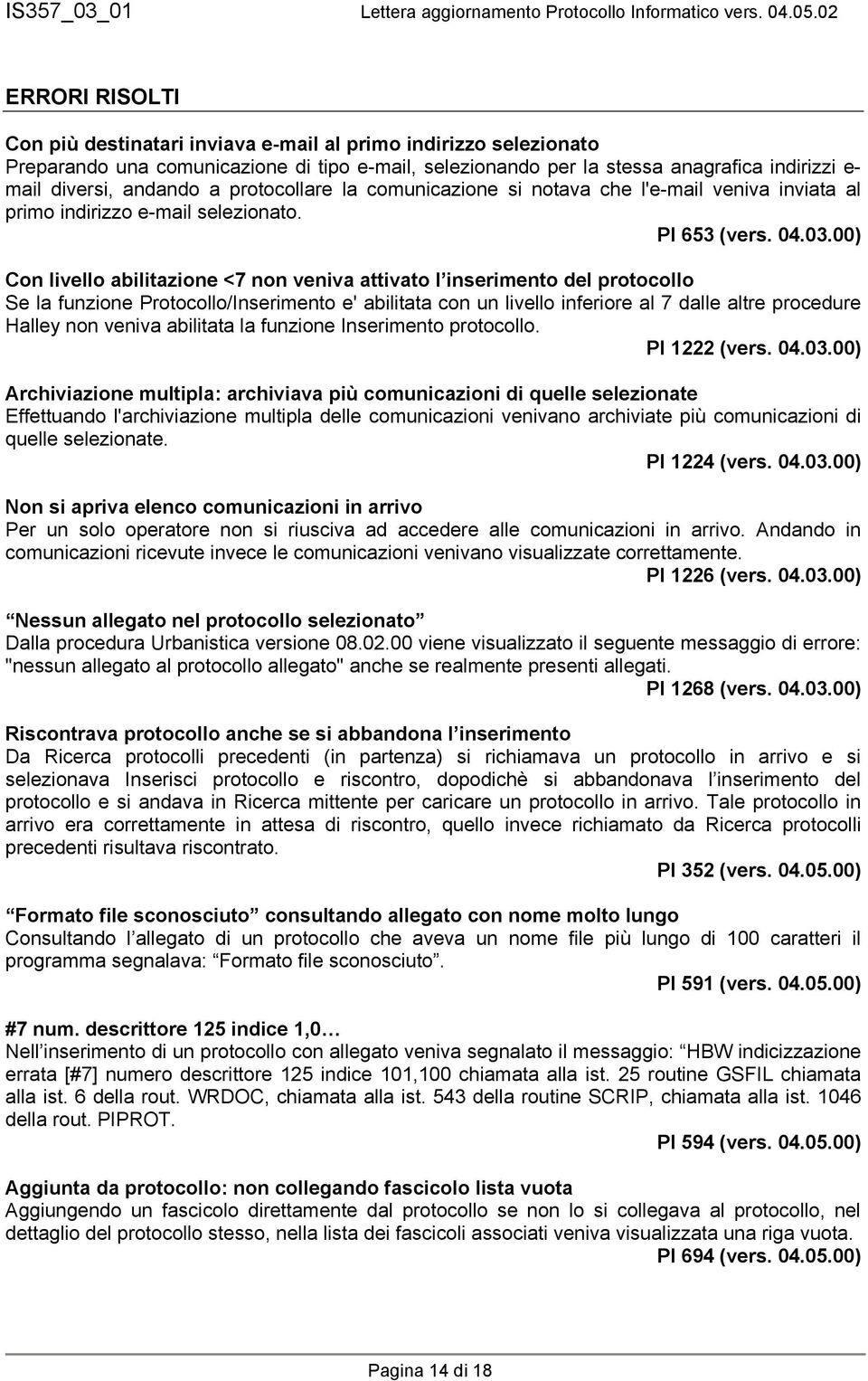 00) Con livello abilitazione <7 non veniva attivato l inserimento del protocollo Se la funzione Protocollo/Inserimento e' abilitata con un livello inferiore al 7 dalle altre procedure Halley non