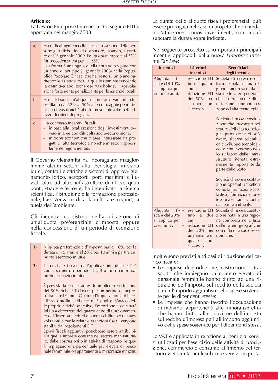 La riforma è analoga a quella entrata in vigore con un anno di anticipo (1 gennaio 2008) nella Repubblica Popolare Cinese, che ha posto su un piano paritetico le aziende locali e quelle straniere