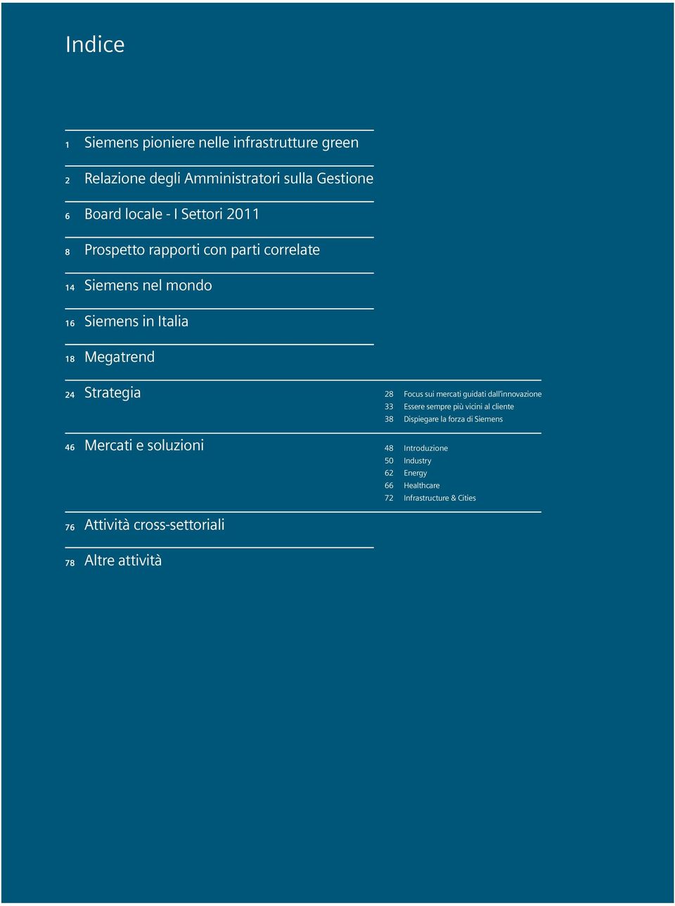 38 Focus sui mercati guidati dall'innovazione Essere sempre più vicini al cliente Dispiegare la forza di Siemens 46 Mercati e