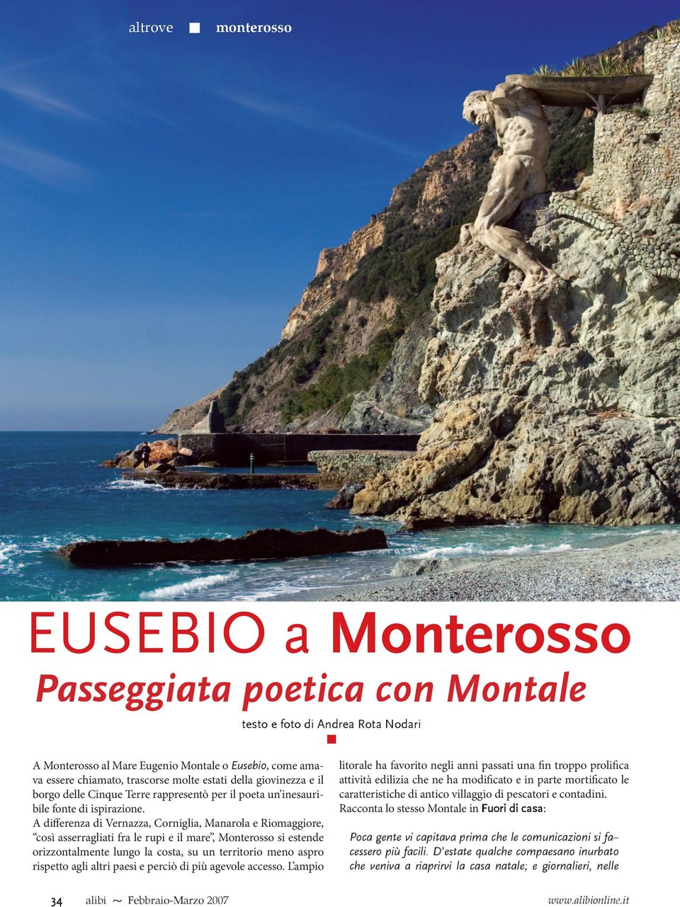 A differenza di Vernazza, Corniglia, Manarola e Riomaggiore, così asserragliati fra le rupi e il mare, Monterosso si estende orizzontalmente lungo la costa, su un territorio meno aspro rispetto agli