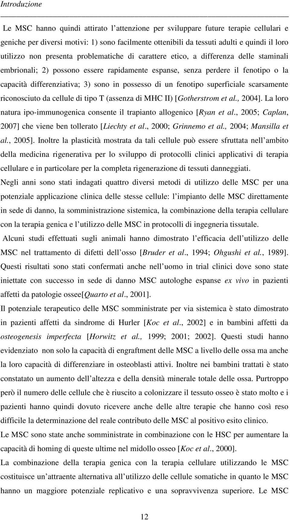 possesso di un fenotipo superficiale scarsamente riconosciuto da cellule di tipo T (assenza di MHC II) [Gotherstrom et al., 2004].