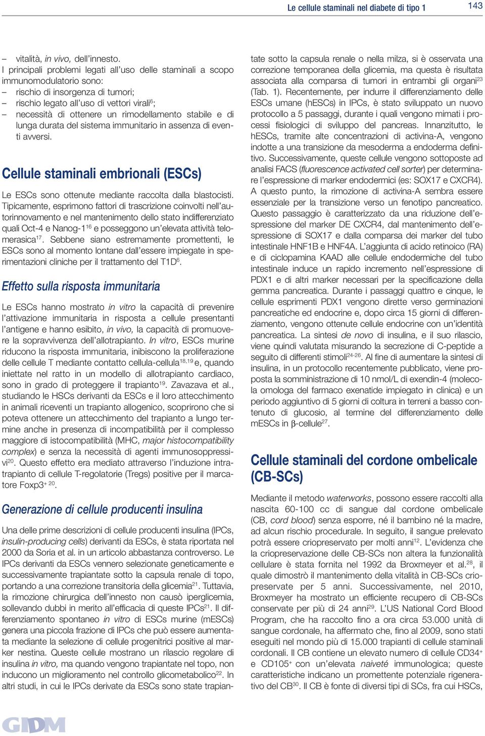 rimodellamento stabile e di lunga durata del sistema immunitario in assenza di eventi avversi. Cellule staminali embrionali (ESCs) Le ESCs sono ottenute mediante raccolta dalla blastocisti.